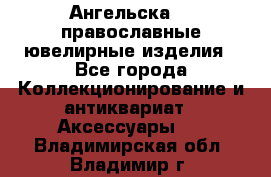 Ангельска925 православные ювелирные изделия - Все города Коллекционирование и антиквариат » Аксессуары   . Владимирская обл.,Владимир г.